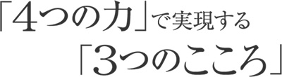 「4つの力」で実現する「3つのこころ」