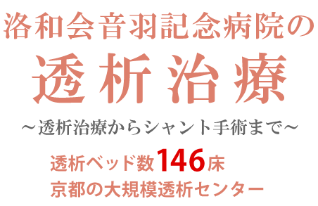 洛和会音羽記念病院の透析治療 ～透析治療からシャント手術まで～透析ベッド数146床 京都の大規模透析センター