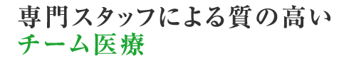 専門スタッフによる質の高いチーム医療